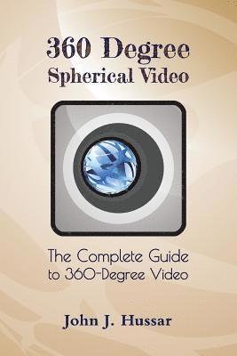 John J. Hussar, John J Hussar - 360 Degree Spherical Video: The complete guide to 360-Degree video., Häftad