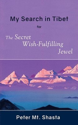 Peter Mt Shasta - My Search in Tibet for the Secret Wish-Fulfilling Jewel, Häftad. Tillgänglighet: Lägg i varukorg
