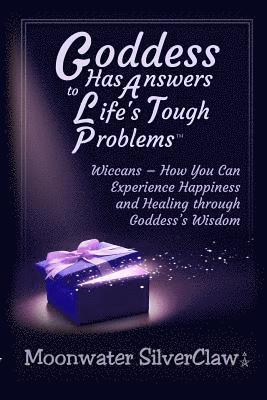 Moonwater Silverclaw - Goddess Has Answers to Life's Tough Problems: Wiccans - How You Can Experience Happiness and Healing through Goddess's Wisdom, Häftad