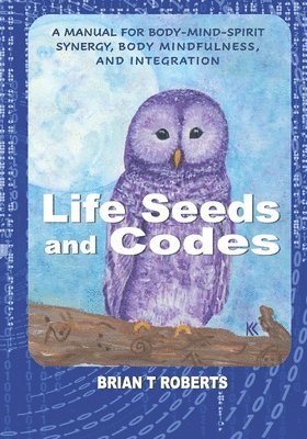 Brian T. Roberts - Life Seeds and Codes: A Manual for Body-Mind-Spirit Synergy, Body Mindfulness, and Integration, Häftad. Tillgänglighet: Lägg i varukorg
