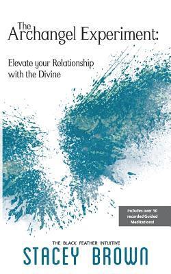 Stacey Brown - The Archangel Experiment: Elevate your Relationship with the Divine, Häftad