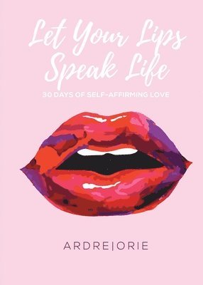 Ardre Orie - Let Your Lips Speak Life: 30 Days of Self-Affirming Love, Häftad. Tillgänglighet: Lägg i varukorg