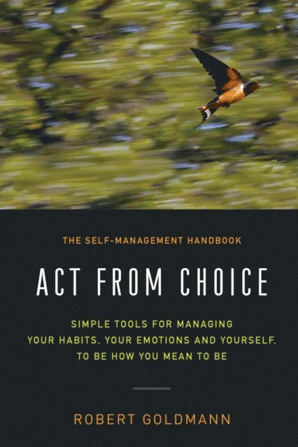 Robert Goldmann - Act from Choice: Simple tools for managing your habits, your emotions and yourself, to be how you mean to be, E-bok. Tillgänglighet: Lägg i varukorg