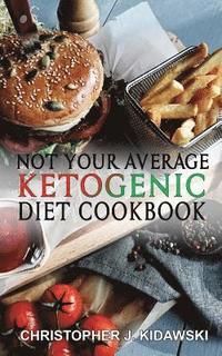 Not Your Average Ketogenic Diet Cookbook: 100 Delicious & (Mostly) Healthy Lectin-Free Keto Recipes!
