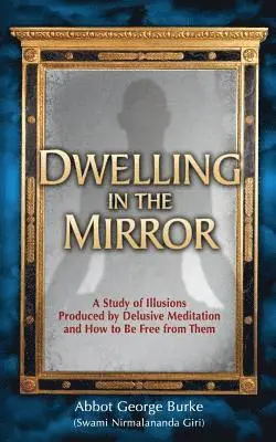 Abbot George Burke - Dwelling in the Mirror: A Study of Illusions Produced by Delusive Meditation and How to Be Free from Them, Häftad. Tillgänglighet: Lägg i varukorg