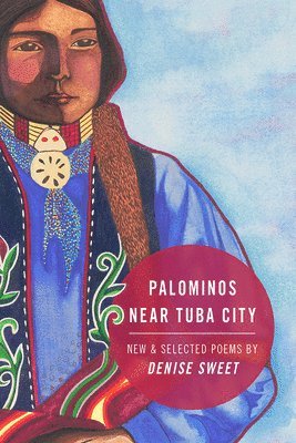 Denise Sweet - Palominos Near Tuba City: New and Selected Poems, Häftad