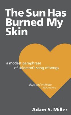 Adam S. Miller - The Sun Has Burned My Skin: A Modest Paraphrase of Solomon's Song of Songs, Häftad