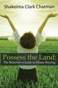 Possess the Land: The Believer's Guide to Home Buying