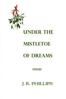 J. R. Phillips - Under the Mistletoe of Dreams, Häftad. Tillgänglighet: Lägg i varukorg