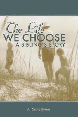 A. Embry Burrus - The Life We Choose: A Sibling's Story, Häftad