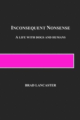 Brad Lancaster - Inconsequent Nonsense: A Life with Dogs and Humans, Häftad