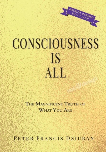 Peter Francis Dziuban - Consciousness Is All, E-bok