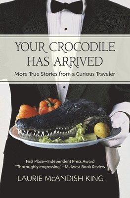 Laurie McAndish King - Your Crocodile has Arrived: More true stories from a curious traveler, Häftad