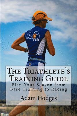 Adam Hodges - The Triathlete's Training Guide: Plan Your Season from Base Training to Racing, Häftad. Tillgänglighet: Lägg i varukorg