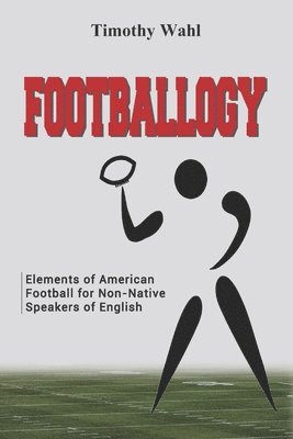Timothy Wahl - Footballogy: Elements of American Football for Non-Native Speakers of English, Häftad