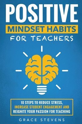 Grace Stevens - Positive Mindset Habits for Teachers: 10 Steps to Reduce Stress, Increase Student Engagement and Reignite Your Passion for Teaching, Häftad. Tillgänglighet: Lägg i varukorg