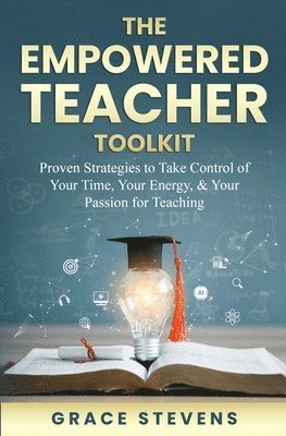 Grace Stevens - The Empowered Teacher Toolkit: Proven Strategies to Take Control of Your Time, Your Energy, & Your Passion for Teaching, Häftad. Tillgänglighet: Lägg i varukorg