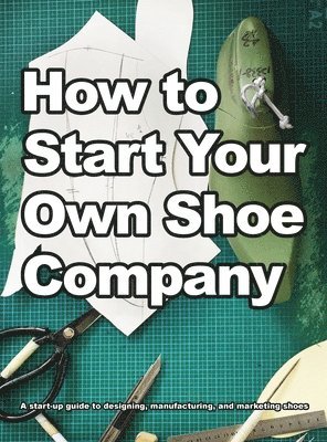 Wade Motawi, Andrea Motawi - How To Start Your Own Shoe Company, Inbunden. Tillgänglighet: Lägg i varukorg