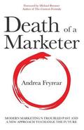 Death of a Marketer: Modern Marketing's Troubled Past and a New Approach to Change the Future