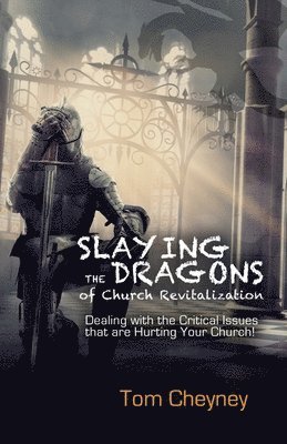 Tom Cheyney - Slaying the Dragons of Church Revitalization: Dealing with the Critical Issues that are Hurting Your Church, Häftad