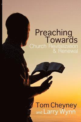 Larry Wynn, Tom Cheyney - Preaching Towards Church Revitalization and Renewal!, Häftad