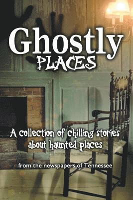 Kevin Slimp - Ghostly Places: A collection of chilling stories about haunted places from the newspapers of Tennessee, Häftad