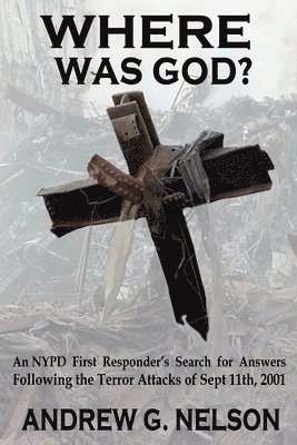 Andrew G. Nelson - Where Was God?: An NYPD first responder's search for answers following the terror attack of September 11th, 2001, Häftad