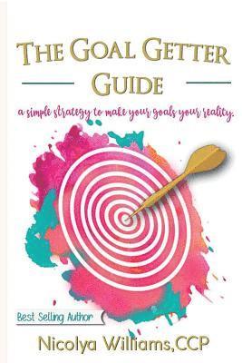 Nicolya Williams - The Goal Getter Guide: A Simple Strategy to Make Your Goals Your Reality, Häftad