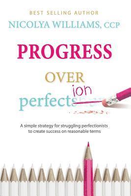 Nicolya Williams - Progress Over Perfection: a simple strategy for struggling perfectionists to create success on reasonable terms., Häftad