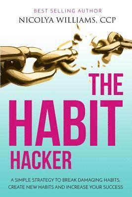 Nicolya Williams - The Habit Hacker: A Simple Strategy to Break Damaging Habits, Create New Habits and Increase Your Success, Häftad