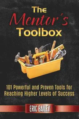 Eric Bailey - The Mentor's Toolbox: 101 Powerful and Proven Tools for Reaching Higher Levels of Success, Häftad. Tillgänglighet: Lägg i varukorg