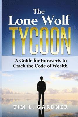 Tim L. Gardner - The Lone Wolf Tycoon: A Guide For Introverts to Crack the Code of Wealth, Häftad