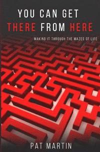 You Can Get There From Here: Making It Through The Mazes of Life