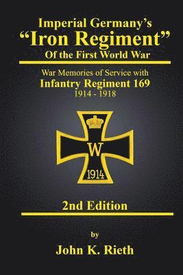 John K. Rieth - Imperial Germany's "Iron Regiment" of the First World War: War Memories of Service with Infantry Regiment 169 1914 - 1918 Second Edition, Häftad