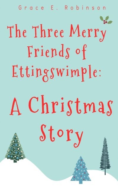 Grace E. Robinson - Three Merry Friends of Ettingswimple: A Christmas Story, E-bok. Tillgänglighet: Lägg i varukorg