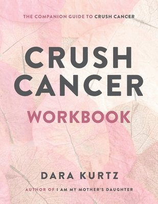 Dara Kurtz - Crush Cancer Workbook, Häftad