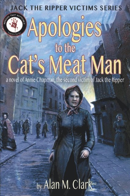 Alan M. Clark - Apologies to the Cat's Meat Man: A Novel of Annie Chapman, the Second Victim of Jack the Ripper, E-bok