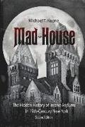 Madhouse: The Hidden History of Insane Asylums in 19th Century New York