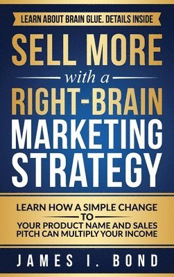 James I Bond - Sell More With A Right-Brain Marketing Strategy, Inbunden
