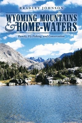 Bradley Johnson - Wyoming Mountains & Home-waters: Family, Fly Fishing, and Conservation, Häftad. Tillgänglighet: Lägg i varukorg