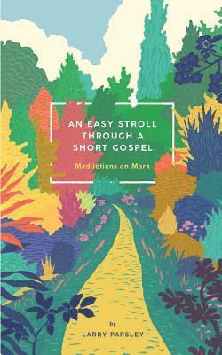 Larry Parsley - An Easy Stroll Through a Short Gospel: Meditations on Mark, Häftad