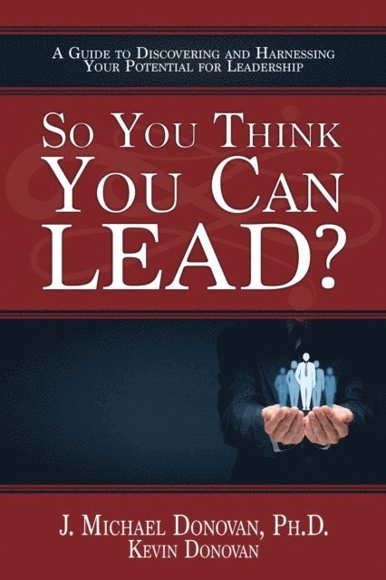 Kevin Donovan, John M. Donovan - So You Think You Can LEAD? A Guide to Discovering and Harnessing Your Potential for Leadership, E-bok