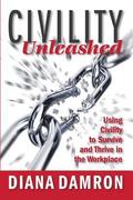 Civility Unleashed: Using Civility to Survive and Thrive in the Workplace