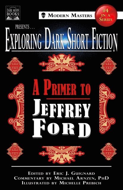Michael Arnzen, Jeffrey Ford, Eric J. Guignard - Exploring Dark Short Fiction #4: A Primer to Jeffrey Ford, E-bok