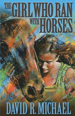 David R. Michael - The Girl Who Ran With Horses, Häftad