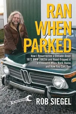 Rob Siegel - Ran When Parked: How I Resurrected a Decade-Dead 1972 BMW 2002tii and Road-Tripped it a Thousand Miles Back Home, and How You Can, Too, Häftad. Tillgänglighet: Lägg i varukorg