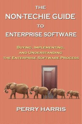 Perry Harris - The Non-Techie Guide to Enterprise Software: Buying, Implementing, and Understanding the Enterprise Software Process, Häftad. Tillgänglighet: Lägg i varukorg