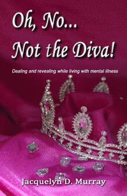 Jacquelyn D. Murray, Adam Colwell - Oh, No...Not the Diva!: Dealing and revealing while living with mental illness, Häftad
