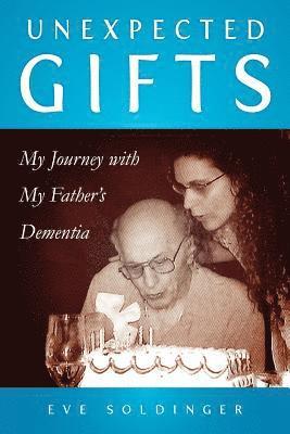 Eve Soldinger - Unexpected Gifts: A Journey with My Father's Dementia, Häftad