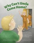 Why Can't Uncle Come Home?: A story for children struggling with the wrongful conviction of a loved one